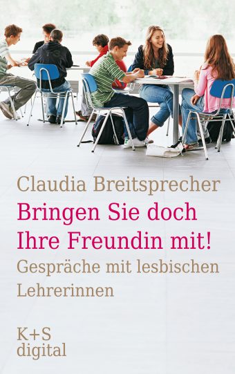 Cover des Buches: "Bringen Sie doch Ihre Freundin mit!" - Gespräche mit lesbischen Lehrerinnen. Ein erzählendes Sachbuch von Claudia Breitsprecher.